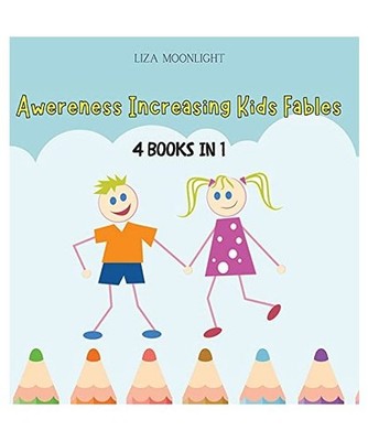 Awereness Increasing Kids Fables: 4 BOOKS IN 1: 4 BOOKS IN 1, Liza Moonlight