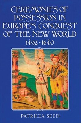 Ceremonies of Possession in Europe's Conquest of the New World, 1492-1640: New