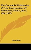 George Bliss | The Centennial Celebration Of The Incorporation Of Waldoboro,...