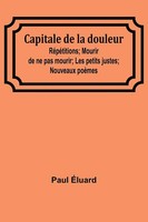 Paul ÉLuard | Capitale De La Douleur; RéPéTitions; Mourir De Ne Pas Mourir;...