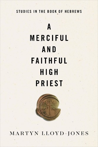 A Merciful and Faithful High Priest: Studies in. Lloyd-Jones** - Image 2
