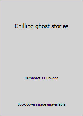 Chilling Ghost Stories by Bernhardt J. Hurwood