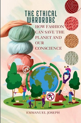 Emmanuel Joseph | The Ethical Wardrobe, How Fashion Can Save the Planet and...