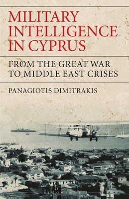 Military Intelligence in Cyprus: From the Great War to Middle East Crises by Pan
