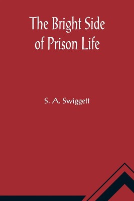 S. A. Swiggett | The Bright Side of Prison Life; Experience, In Prison and...