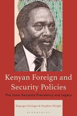 Kenyan Foreign and Security Policies: The Jomo Kenyatta Presidency and Legacy by