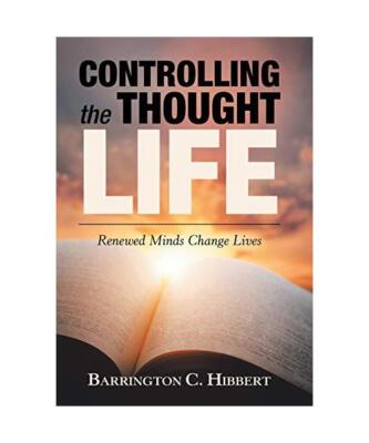 Controlling the Thought Life: Renewed Minds Change Lives, Barrington C. Hibbert