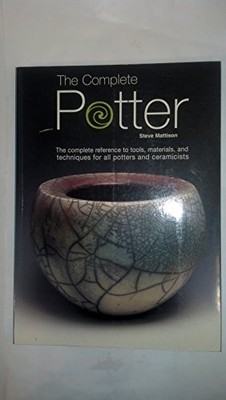 The Complete Potter: The Complete Reference to Tolls, Materials,