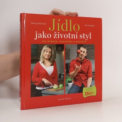Jídlo jako životní styl, aneb 100 otázek, odpovědí a receptů | Petra...