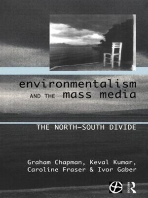 Environmentalism and the Mass Media: The North/South Divide by Graham Chapman (E