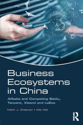 Business Ecosystems in China: Alibaba and Competing Baidu, Tencent, Xiaomi an...