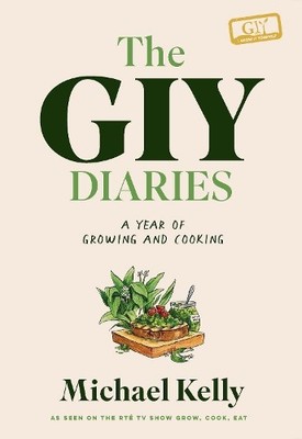 The GIY Diaries: A Year of Growing and Cooking by Michael Kelly Hardback Book