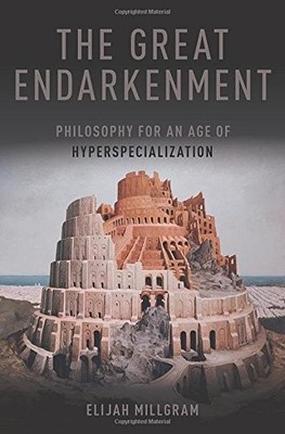 THE GREAT ENDARKENMENT: PHILOSOPHY FOR AN AGE OF By Elijah Millgram - Hardcover