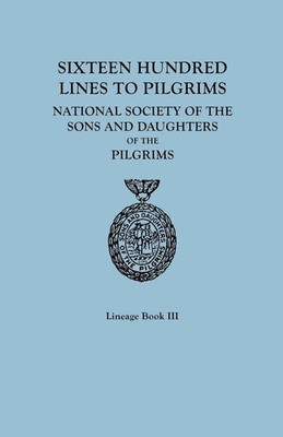 Sixteen Hundred Lines to Pilgrims. Lineage Book III, National Society of the...