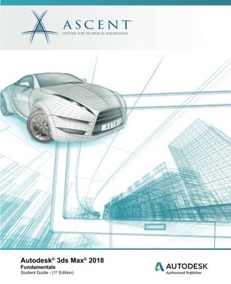 AUTODESK 3DS MAX 2018 FUNDAMENTALS: AUTODESK AUTHORIZED By Ascent - Center For