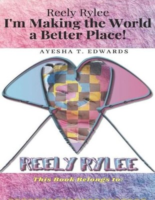 Reely Rylee: I'm Making the World a Better Place! by Ayesha T. Edwards (English)