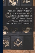 History of the Abduction of William Morgan, and the Anti-Masonic