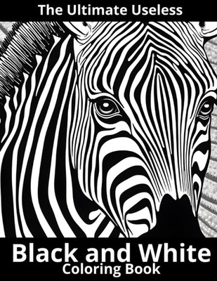 The Ultimate Useless Black and White Coloring Book