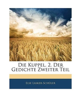 Die Kuppel. 2. Der Gedichte Zweiter Teil, Else Lasker-Schüler