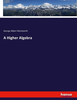 A Higher Algebra George Albert Wentworth