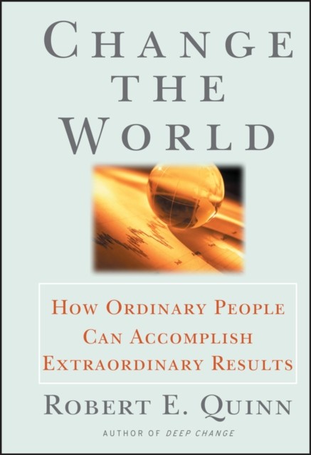 Change the World: How Ordinary People Can Achieve  Extraordinary Results Quinn