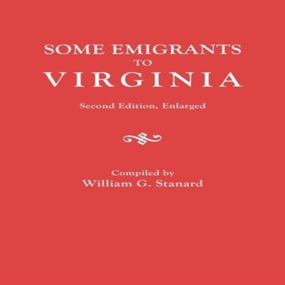 Some Emigrants to Virginia. Second Edition Enlarged William G. St