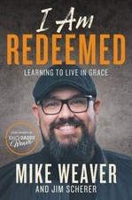 I Am Redeemed: Learning to Live in Grace - Hardcover By Weaver, Mike - GOOD