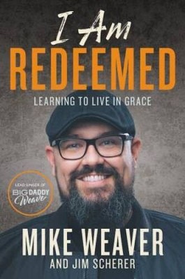 I Am Redeemed: Learning to Live in Grace - Hardcover By Weaver, Mike - GOOD