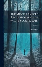The Miscellaneous Prose Works of Sir Walter Scott, Bart by Walter Scott Hardcove