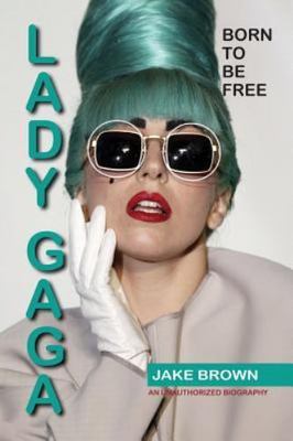 Lady Gaga - Born to Be Free: An Unauthorized Biography, Brown, Jake, Very Good B