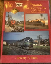 Trackside around Allentown, PA 2947-1968 with Arthur Angstadt By Jeremy F. Plant