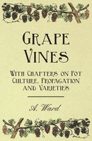 A. Ward | Grape Vines - With Chapters On Pot Culture, Propagation And Varieties