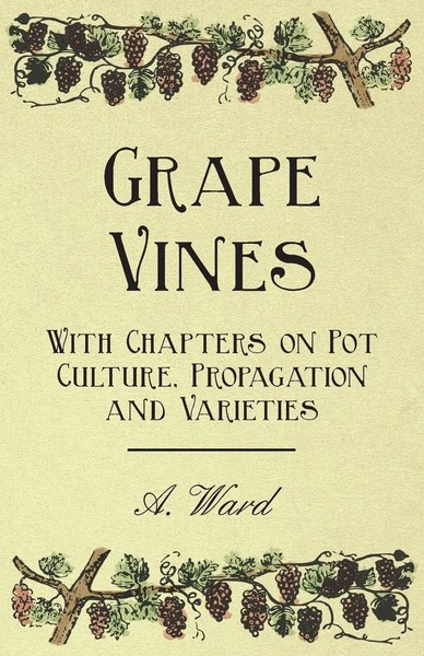 A. Ward | Grape Vines - With Chapters On Pot Culture, Propagation And Varieties-image