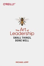 Art of Leadership, The: Small Things, Done Well by Michael Lopp NEW