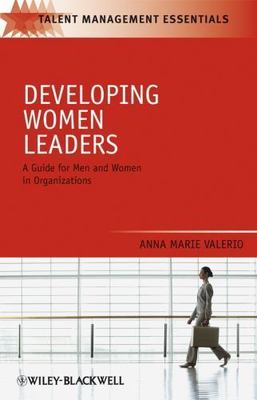 Talent Management Essentials Ser.: Developing Women Leaders : A Guide for Men...