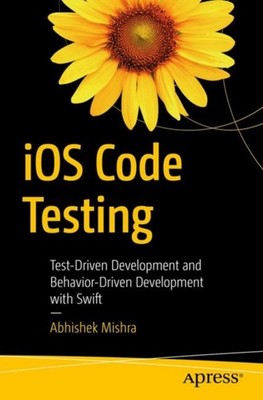 Mishra - iOS Code Testing Test-Driven Development and Behavior-Drive - N555z