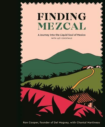 Finding Mezcal: A Journey Into the Liquid Soul of Mexico ~ 40 Cocktail Recipes ~ - Bild 1 von 1