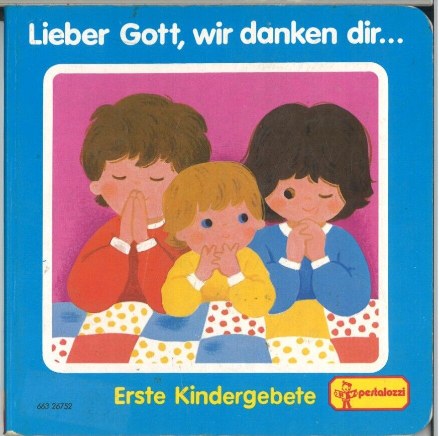 Lieber Gott, wir danken dir ... Erste Kindergebete (Pestalozzi)