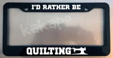 I'd Rather Be Quilting Glossy Black License Plate Frame