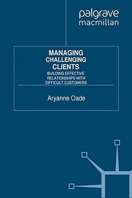 MANAGING CHALLENGING CLIENTS: BUILDING EFFECTIVE By A. Oade **BRAND NEW**
