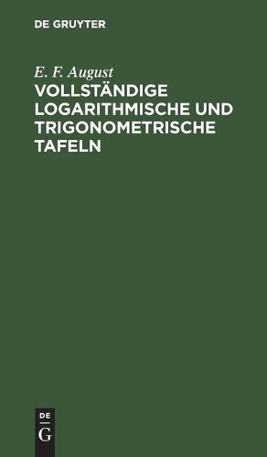 E F August Vollständige Logarithmische Und Trigonometrische Tafeln (Hardback)
