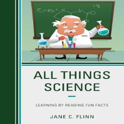 All Things Science Learning by Reading Fun Facts Jane C. Flinn Pa
