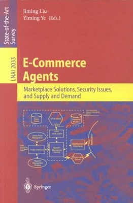 E-Commerce Agents : Marketplace Solutions, Security Issues, and Supply and De...