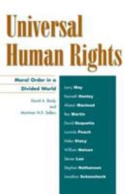 Universal Human Rights: Moral Order in a Divided World by David A. Reidy