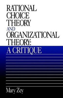 Rational Choice Theory and Organizational Theory: A Critique by Mary Zey (Englis