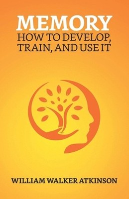Memory: How To Develop, Train, And Use It by William Walker Atkinson Paperback B