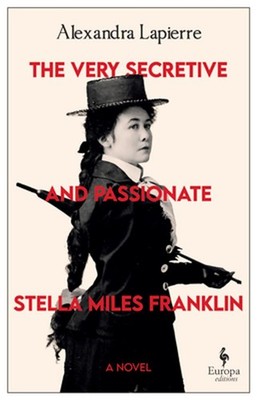 The Very Secretive and Passionate Stella Miles Franklin by Alexandra Lapierre (E