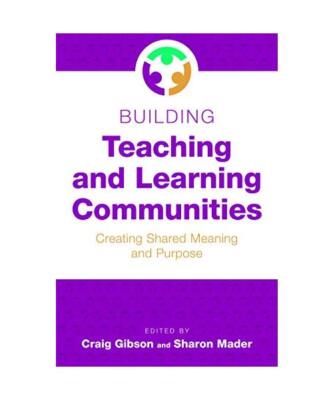 Building Teaching and Learning Communities: Creating Shared Meaning and Purpose,