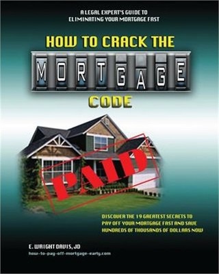 How To Crack The Mortgage Code: Discover The 19 Greatest Secrets To Pay Off Your
