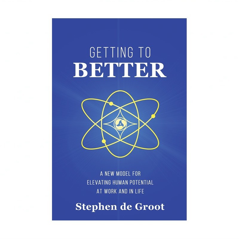 Getting To Better: A New Model for Elevating Human Potential at Work and in Life